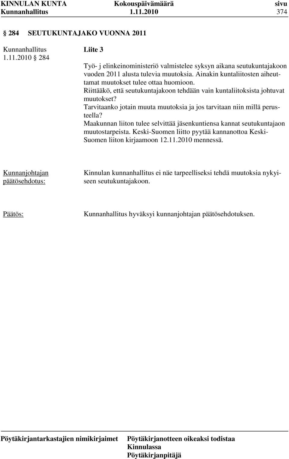 Tarvitaanko jotain muuta muutoksia ja jos tarvitaan niin millä perusteella? Maakunnan liiton tulee selvittää jäsenkuntiensa kannat seutukuntajaon muutostarpeista.