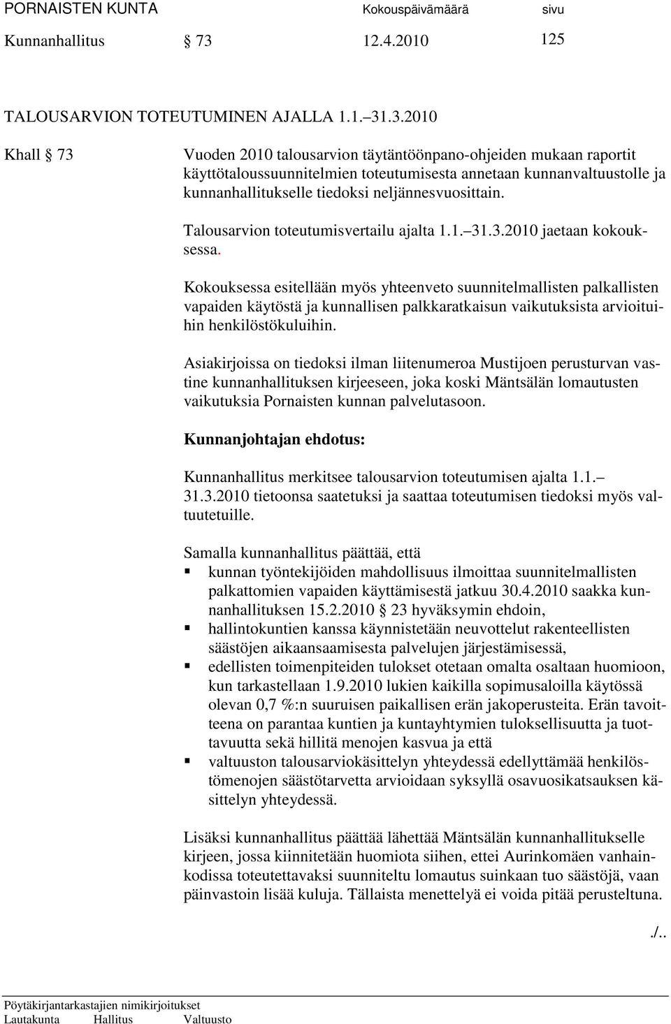 .3.2010 Khall 73 Vuoden 2010 talousarvion täytäntöönpano-ohjeiden mukaan raportit käyttötaloussuunnitelmien toteutumisesta annetaan kunnanvaltuustolle ja kunnanhallitukselle tiedoksi