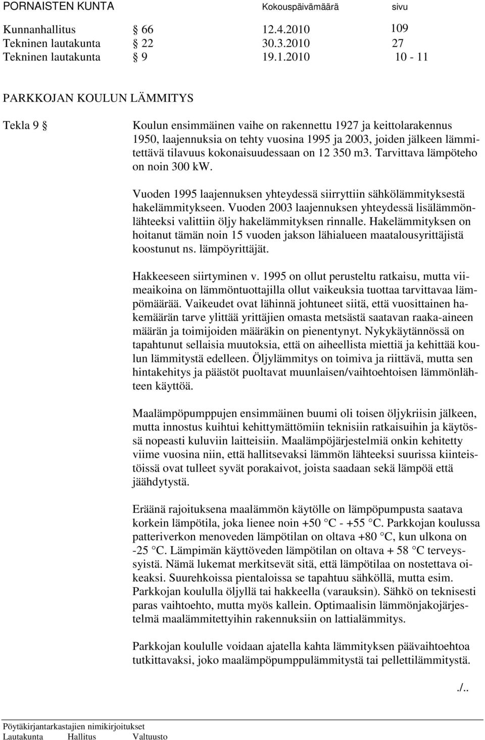 109 Tekninen lautakunta 22 30.3.2010 27 Tekninen lautakunta 9 19.1.2010 10-11 PARKKOJAN KOULUN LÄMMITYS Tekla 9 Koulun ensimmäinen vaihe on rakennettu 1927 ja keittolarakennus 1950, laajennuksia on