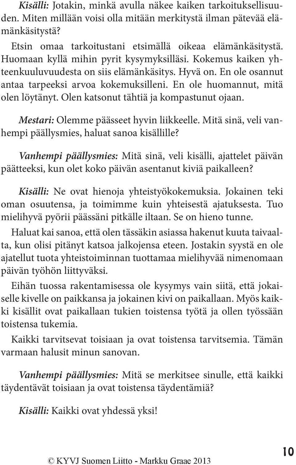 Olen katsonut tähtiä ja kompastunut ojaan. Mestari: Olemme päässeet hyvin liikkeelle. Mitä sinä, veli vanhempi päällysmies, haluat sanoa kisällille?