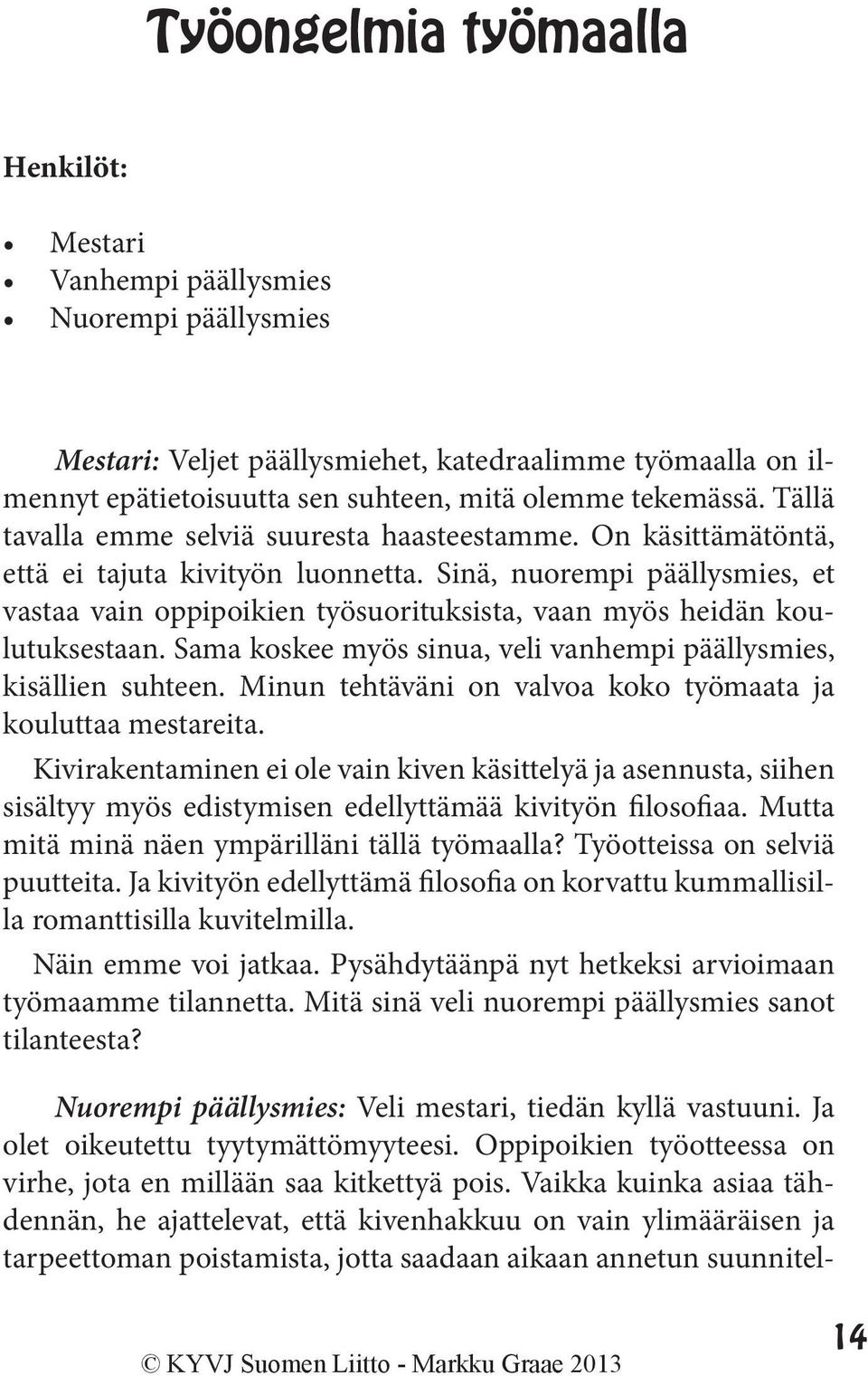 Sinä, nuorempi päällysmies, et vastaa vain oppipoikien työsuorituksista, vaan myös heidän koulutuksestaan. Sama koskee myös sinua, veli vanhempi päällysmies, kisällien suhteen.