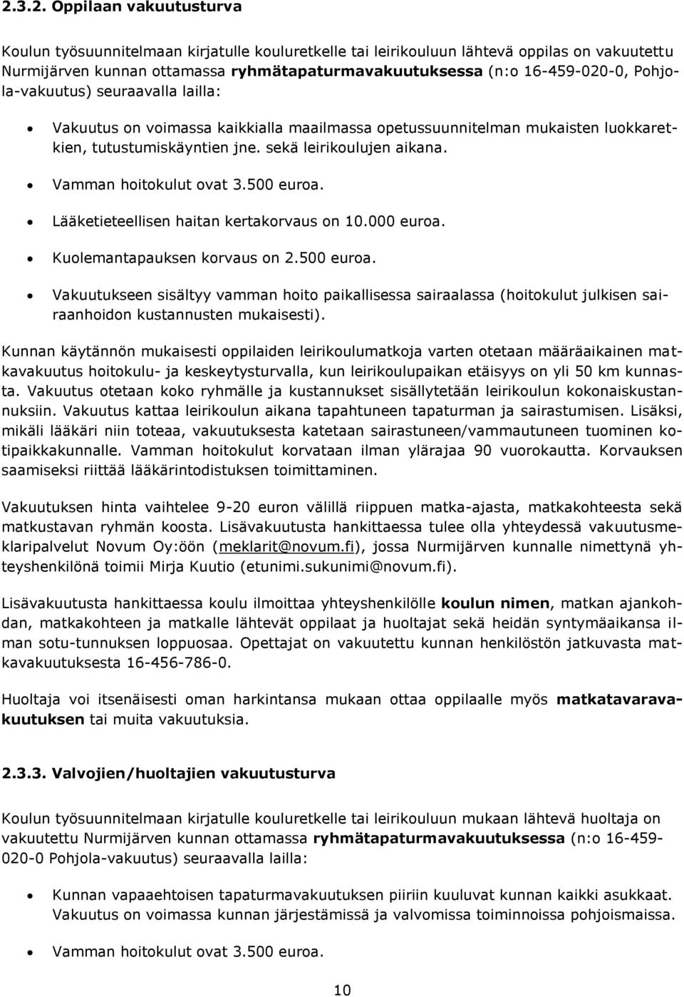 Vamman hoitokulut ovat 3.500 euroa. Lääketieteellisen haitan kertakorvaus on 10.000 euroa. Kuolemantapauksen korvaus on 2.500 euroa. Vakuutukseen sisältyy vamman hoito paikallisessa sairaalassa (hoitokulut julkisen sairaanhoidon kustannusten mukaisesti).