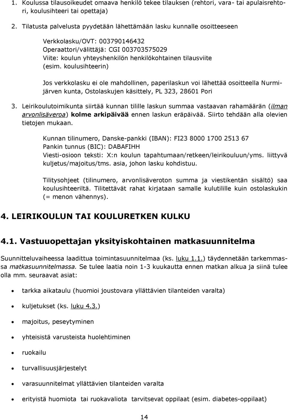 (esim. koulusihteerin) Jos verkkolasku ei ole mahdollinen, paperilaskun voi lähettää osoitteella Nurmijärven kunta, Ostolaskujen käsittely, PL 323, 28601 Pori 3.