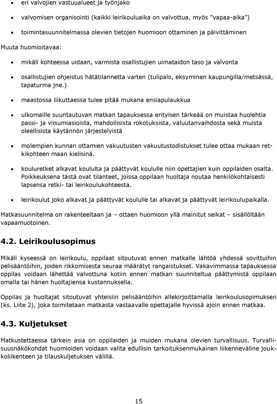 ) maastossa liikuttaessa tulee pitää mukana ensiapulaukkua ulkomaille suuntautuvan matkan tapauksessa erityisen tärkeää on muistaa huolehtia passi- ja viisumiasioista, mahdollisista rokotuksista,