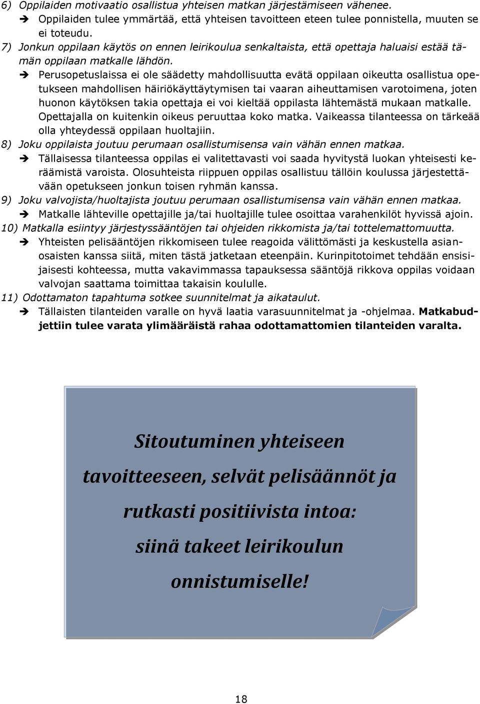 Perusopetuslaissa ei ole säädetty mahdollisuutta evätä oppilaan oikeutta osallistua opetukseen mahdollisen häiriökäyttäytymisen tai vaaran aiheuttamisen varotoimena, joten huonon käytöksen takia