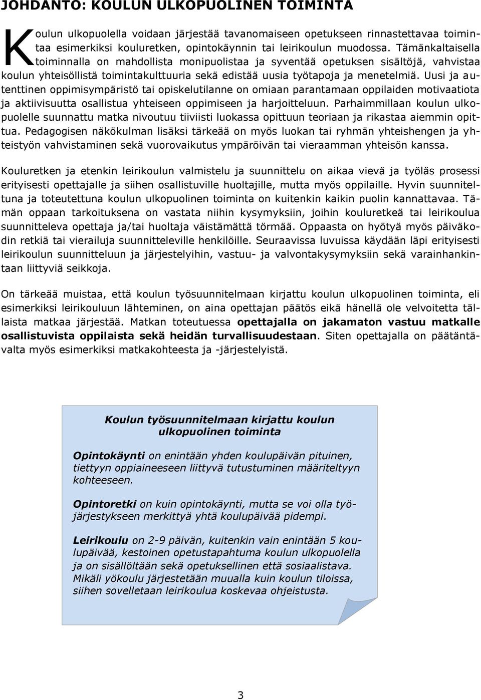 Uusi ja autenttinen oppimisympäristö tai opiskelutilanne on omiaan parantamaan oppilaiden motivaatiota ja aktiivisuutta osallistua yhteiseen oppimiseen ja harjoitteluun.