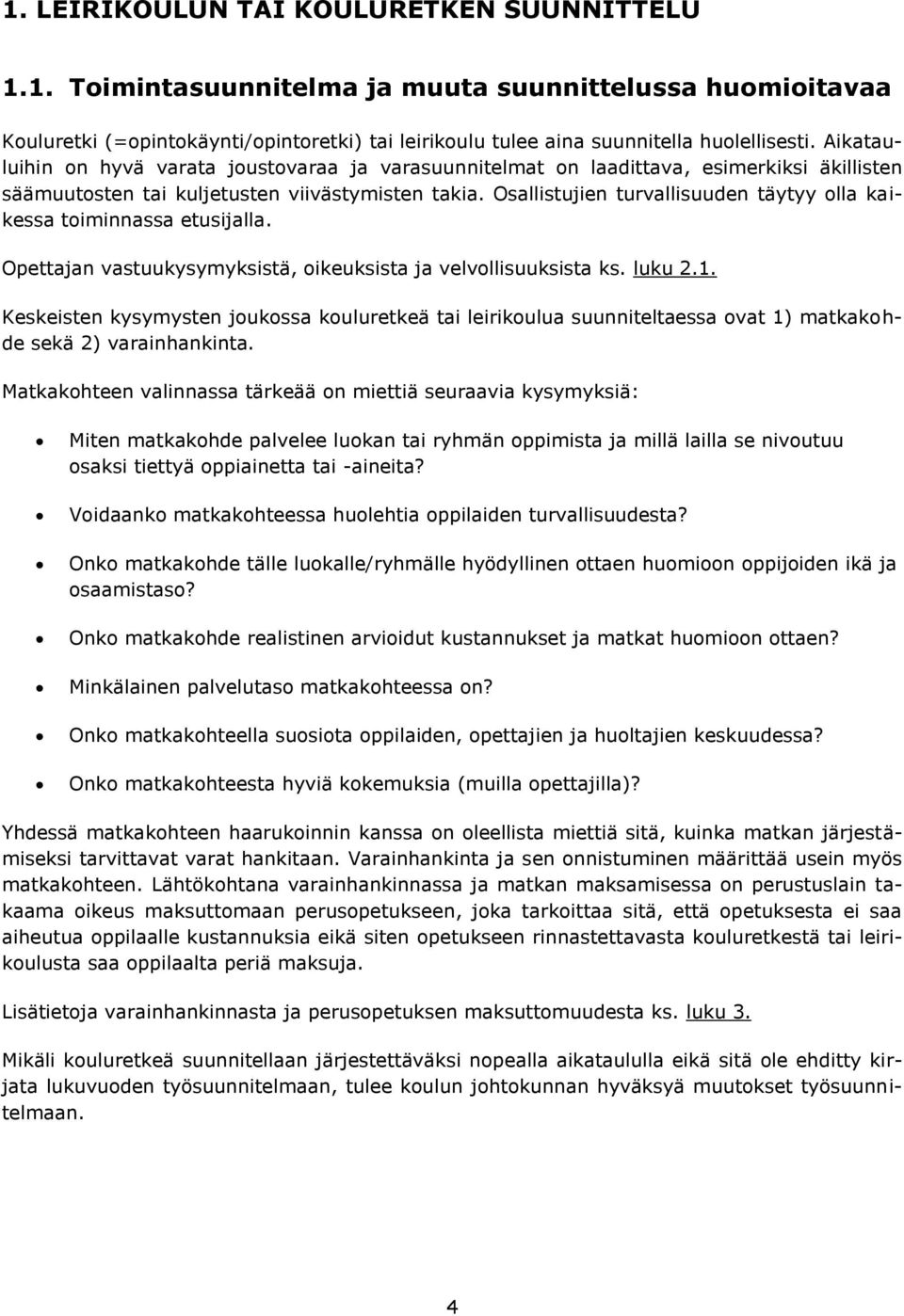 Osallistujien turvallisuuden täytyy olla kaikessa toiminnassa etusijalla. Opettajan vastuukysymyksistä, oikeuksista ja velvollisuuksista ks. luku 2.1.