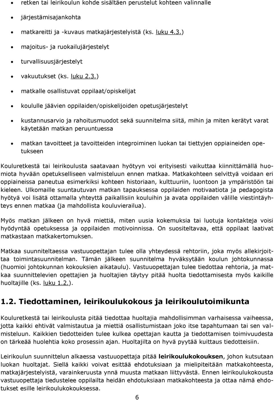 ) matkalle osallistuvat oppilaat/opiskelijat koululle jäävien oppilaiden/opiskelijoiden opetusjärjestelyt kustannusarvio ja rahoitusmuodot sekä suunnitelma siitä, mihin ja miten kerätyt varat