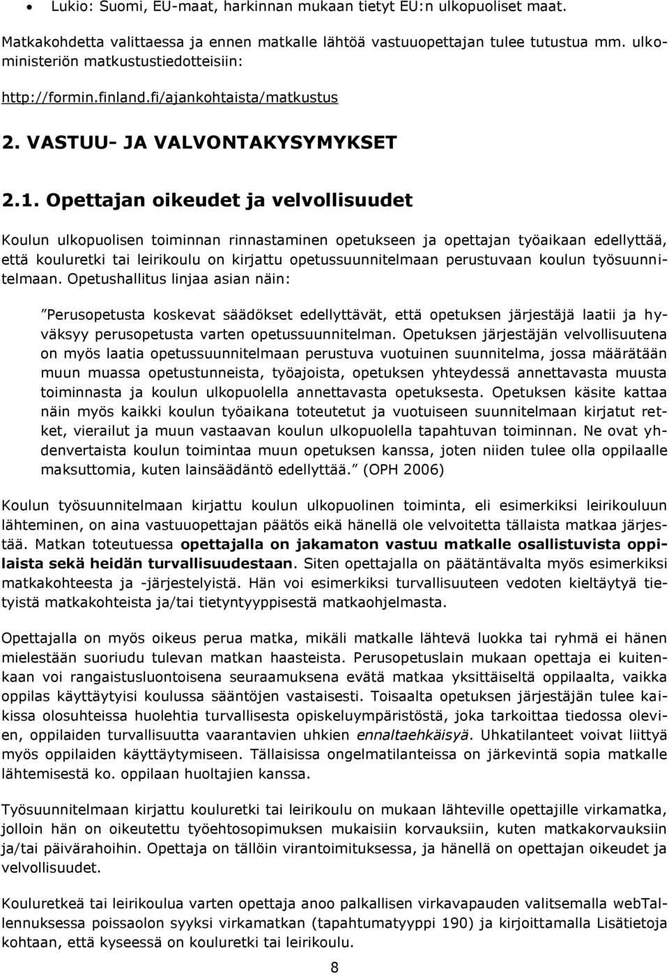 Opettajan oikeudet ja velvollisuudet Koulun ulkopuolisen toiminnan rinnastaminen opetukseen ja opettajan työaikaan edellyttää, että kouluretki tai leirikoulu on kirjattu opetussuunnitelmaan