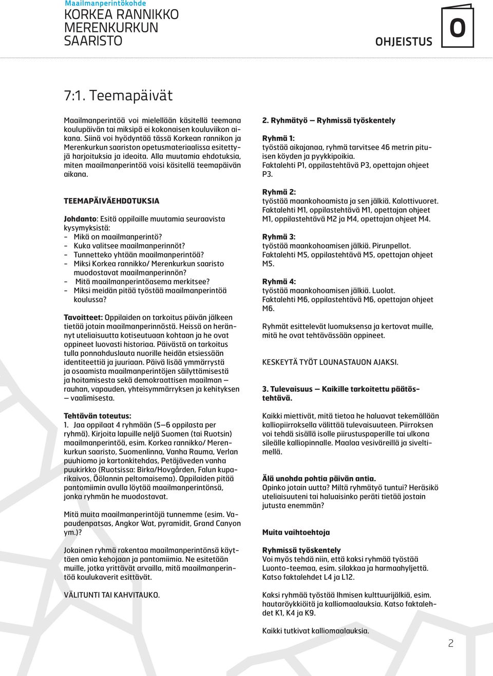 Alla muutamia ehdotuksia, miten maailmanperintöä voisi käsitellä teemapäivän aikana. TEEMAPÄIVÄEHDOTUKSIA Johdanto: Esitä oppilaille muutamia seuraavista kysymyksistä: - Mikä on maailmanperintö?