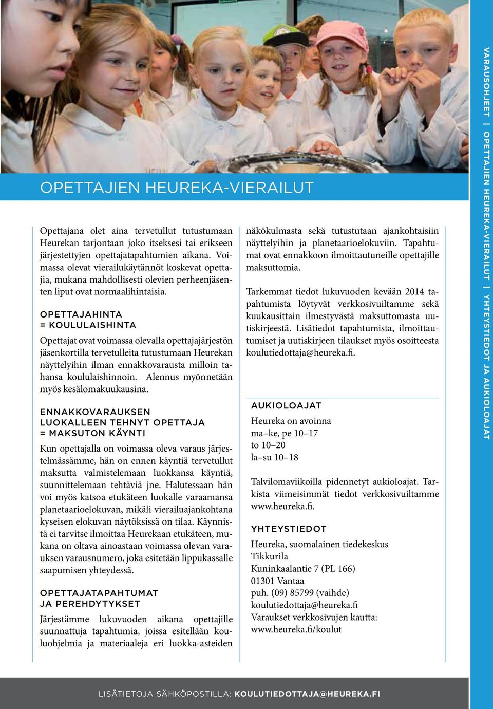 Opettajahinta = koululaishinta Opettajat ovat voimassa olevalla opettajajärjestön jäsenkortilla tervetulleita tutustumaan Heurekan näyttelyihin ilman ennakkovarausta milloin tahansa koululaishinnoin.