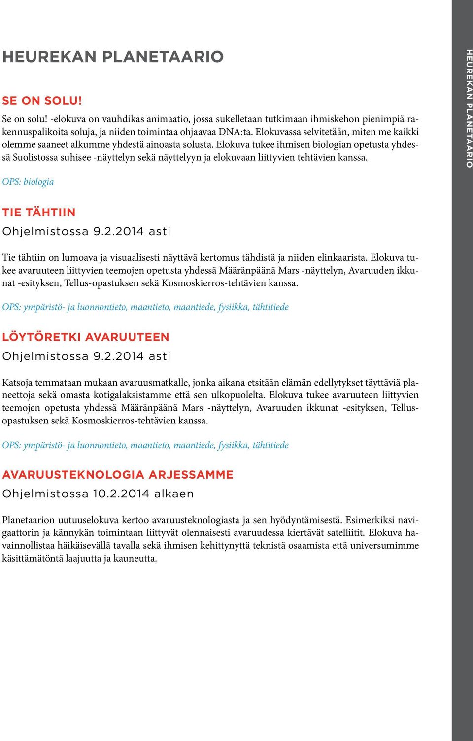 Elokuva tukee ihmisen biologian opetusta yhdessä Suolistossa suhisee -näyttelyn sekä näyttelyyn ja elokuvaan liittyvien tehtävien kanssa.