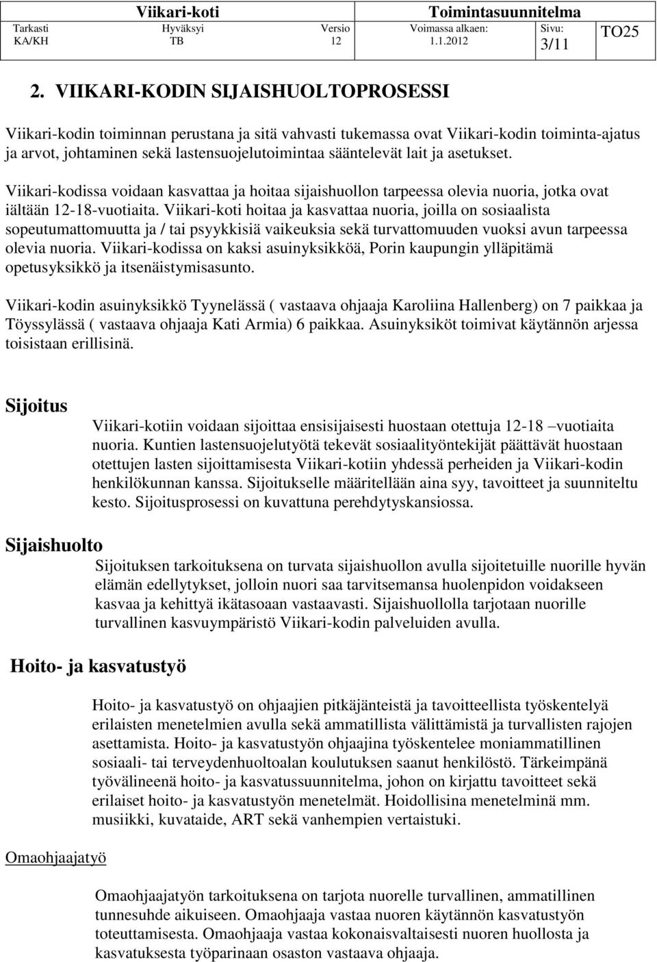 asetukset. Viikari-kodissa voidaan kasvattaa ja hoitaa sijaishuollon tarpeessa olevia nuoria, jotka ovat iältään 12-18-vuotiaita.