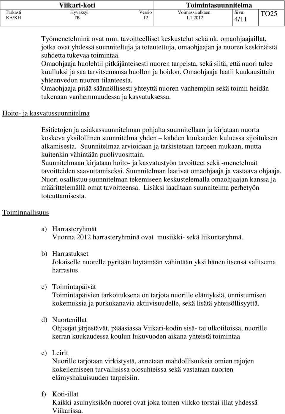 Omaohjaaja pitää säännöllisesti yhteyttä nuoren vanhempiin sekä toimii heidän tukenaan vanhemmuudessa ja kasvatuksessa.