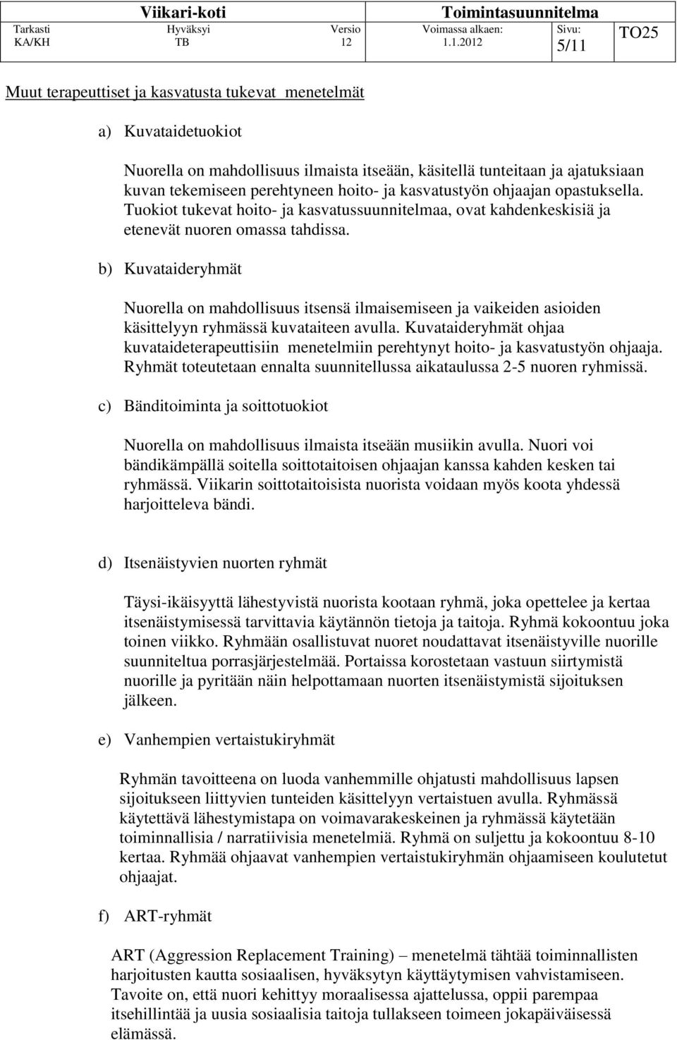 b) Kuvataideryhmät Nuorella on mahdollisuus itsensä ilmaisemiseen ja vaikeiden asioiden käsittelyyn ryhmässä kuvataiteen avulla.