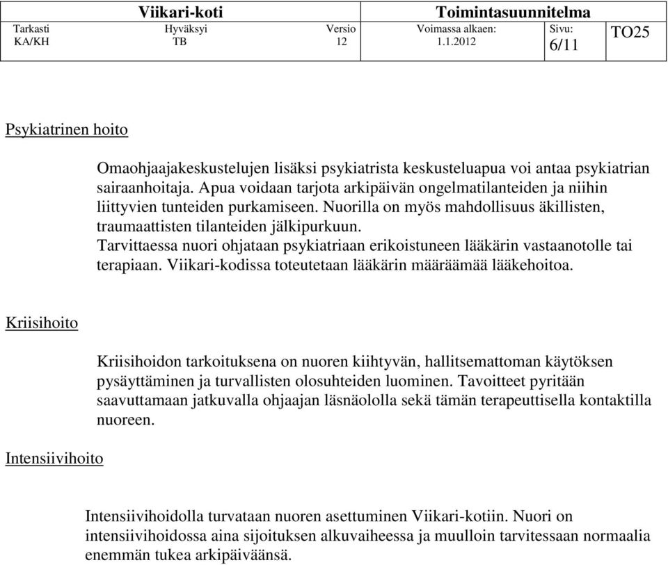 Tarvittaessa nuori ohjataan psykiatriaan erikoistuneen lääkärin vastaanotolle tai terapiaan. Viikari-kodissa toteutetaan lääkärin määräämää lääkehoitoa.