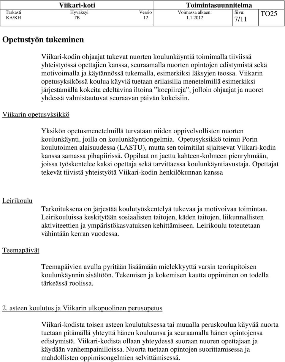 Viikarin opetusyksikössä koulua käyviä tuetaan erilaisilla menetelmillä esimerkiksi järjestämällä kokeita edeltävinä iltoina koepiirejä, jolloin ohjaajat ja nuoret yhdessä valmistautuvat seuraavan