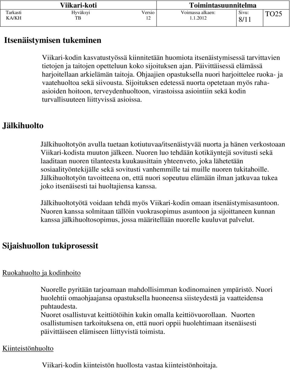 Sijoituksen edetessä nuorta opetetaan myös rahaasioiden hoitoon, terveydenhuoltoon, virastoissa asiointiin sekä kodin turvallisuuteen liittyvissä asioissa.