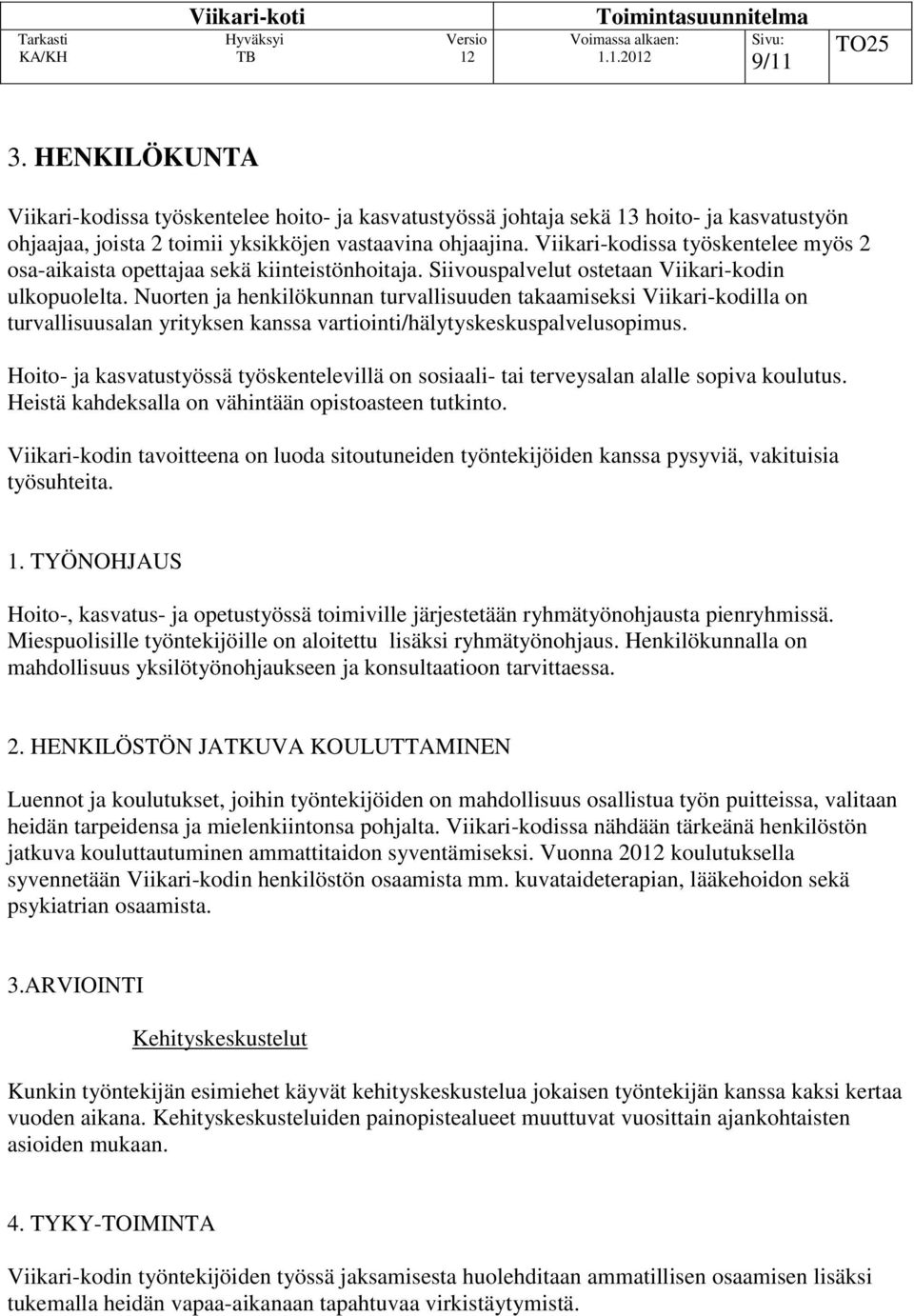 Nuorten ja henkilökunnan turvallisuuden takaamiseksi Viikari-kodilla on turvallisuusalan yrityksen kanssa vartiointi/hälytyskeskuspalvelusopimus.