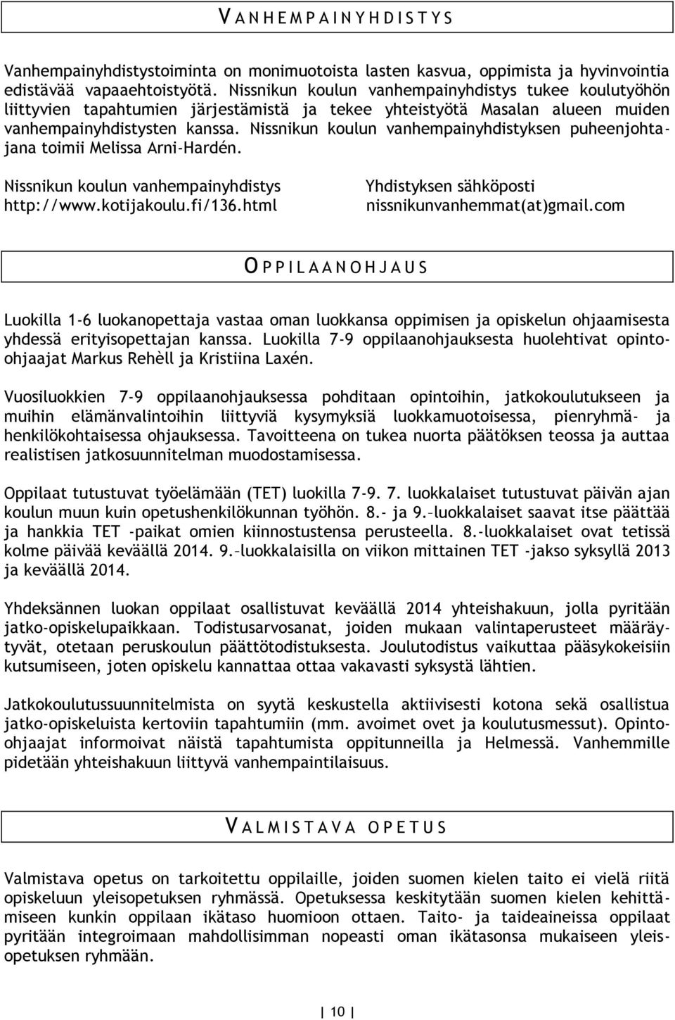 Nissnikun koulun vanhempainyhdistyksen puheenjohtajana toimii Melissa Arni-Hardén. Nissnikun koulun vanhempainyhdistys http://www.kotijakoulu.fi/136.