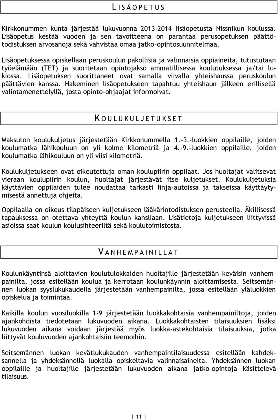 Lisäopetuksessa opiskellaan peruskoulun pakollisia ja valinnaisia oppiaineita, tutustutaan työelämään (TET) ja suoritetaan opintojakso ammatillisessa koulutuksessa ja/tai lukiossa.