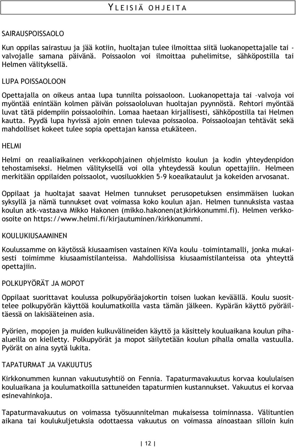 Luokanopettaja tai valvoja voi myöntää enintään kolmen päivän poissaololuvan huoltajan pyynnöstä. Rehtori myöntää luvat tätä pidempiin poissaoloihin.