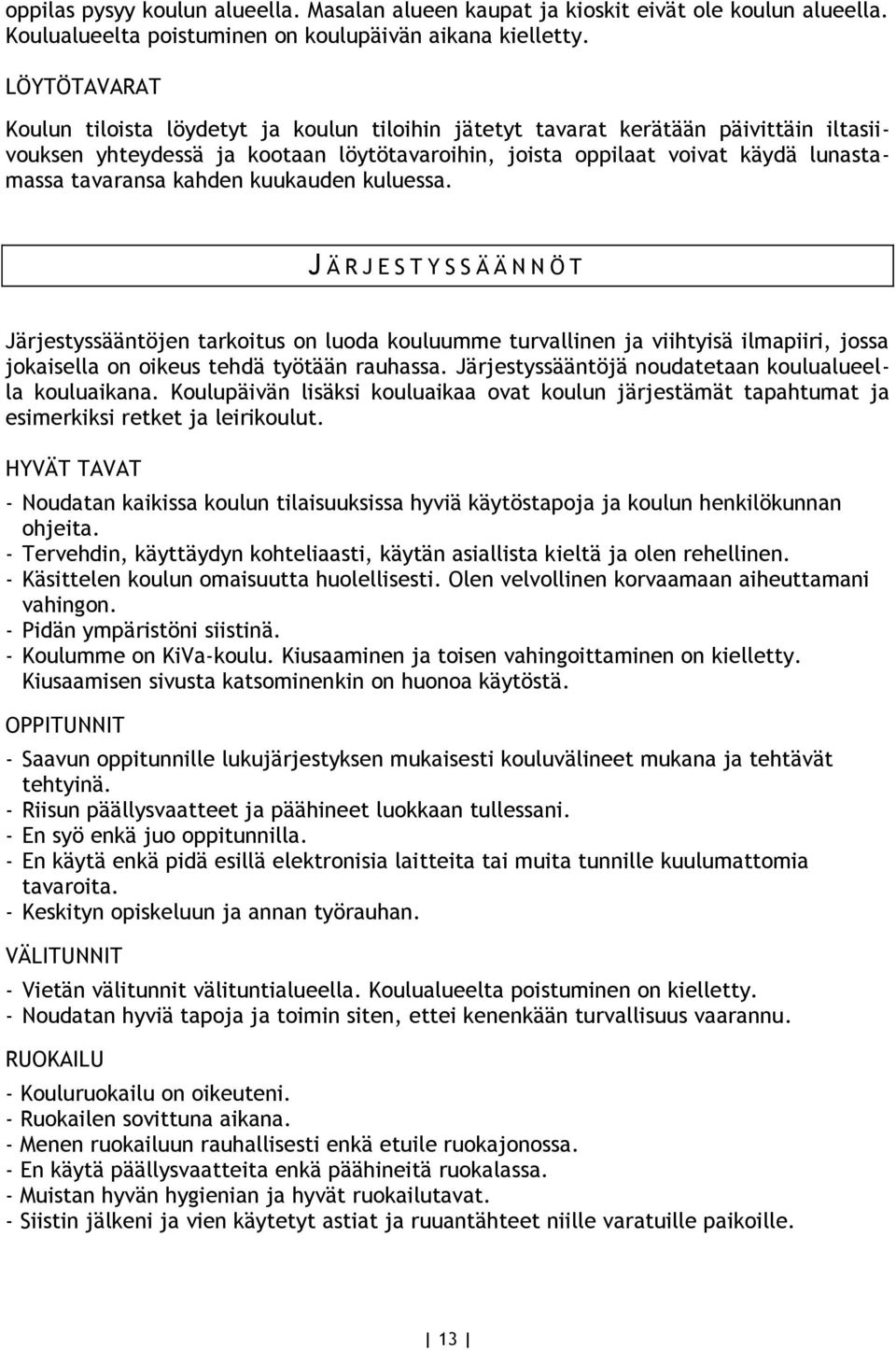 kahden kuukauden kuluessa. J Ä R J E S T Y S S Ä Ä N N Ö T Järjestyssääntöjen tarkoitus on luoda kouluumme turvallinen ja viihtyisä ilmapiiri, jossa jokaisella on oikeus tehdä työtään rauhassa.