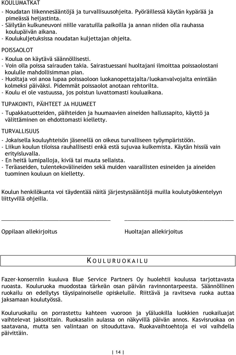 - Voin olla poissa sairauden takia. Sairastuessani huoltajani ilmoittaa poissaolostani koululle mahdollisimman pian.