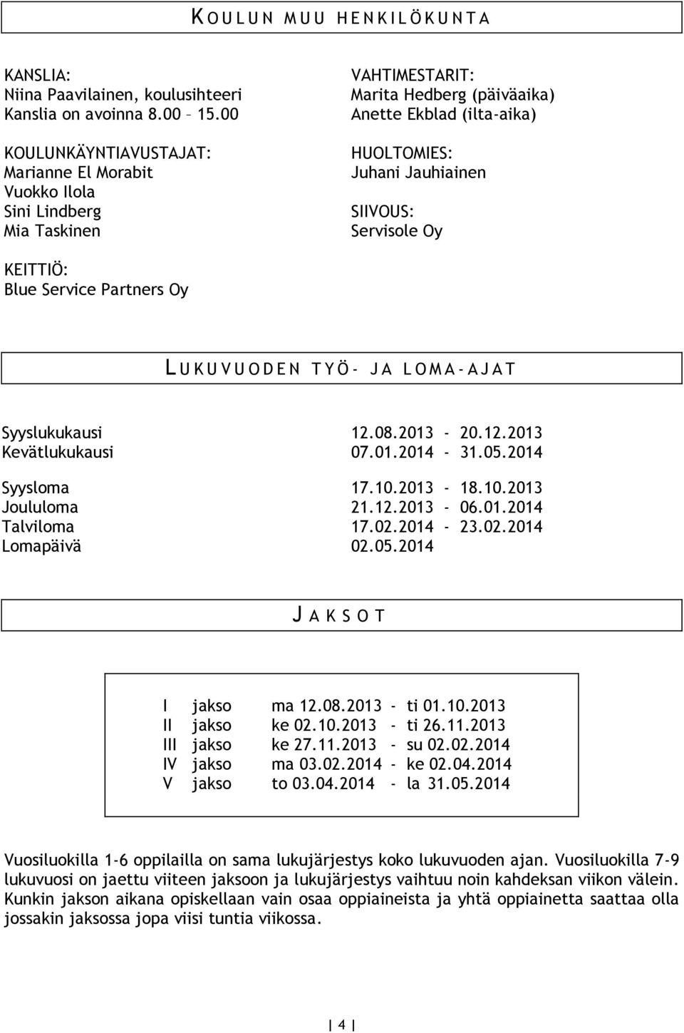 Servisole Oy KEITTIÖ: Blue Service Partners Oy L U K U V U O D E N T Y Ö - J A L O M A - A J A T Syyslukukausi Kevätlukukausi Syysloma Joululoma Talviloma Lomapäivä 12.08.2013-20.12.2013 07.01.2014-31.