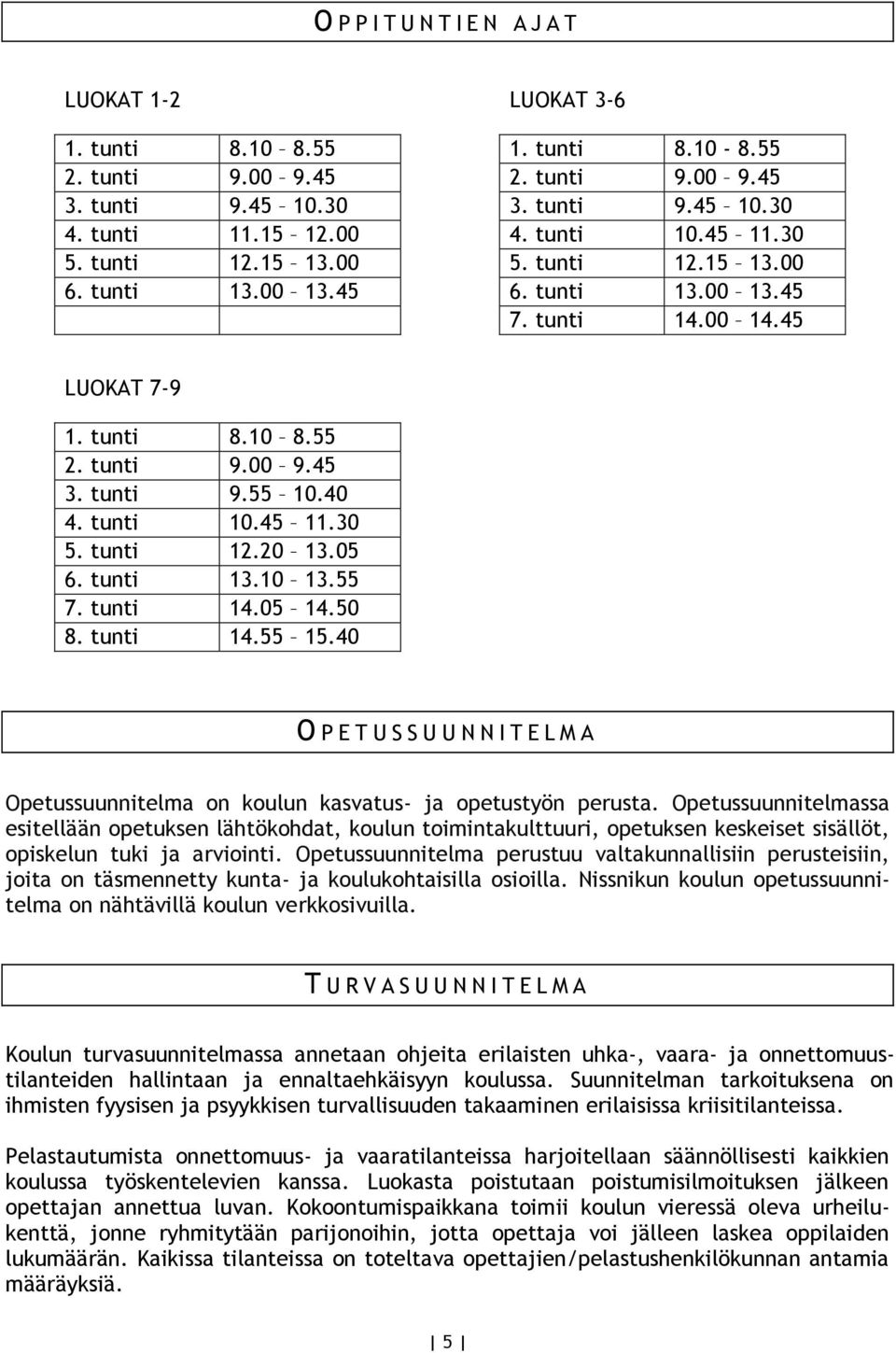 tunti 10.45 11.30 5. tunti 12.20 13.05 6. tunti 13.10 13.55 7. tunti 14.05 14.50 8. tunti 14.55 15.40 O P E T U S S U U N N I T E L M A Opetussuunnitelma on koulun kasvatus- ja opetustyön perusta.