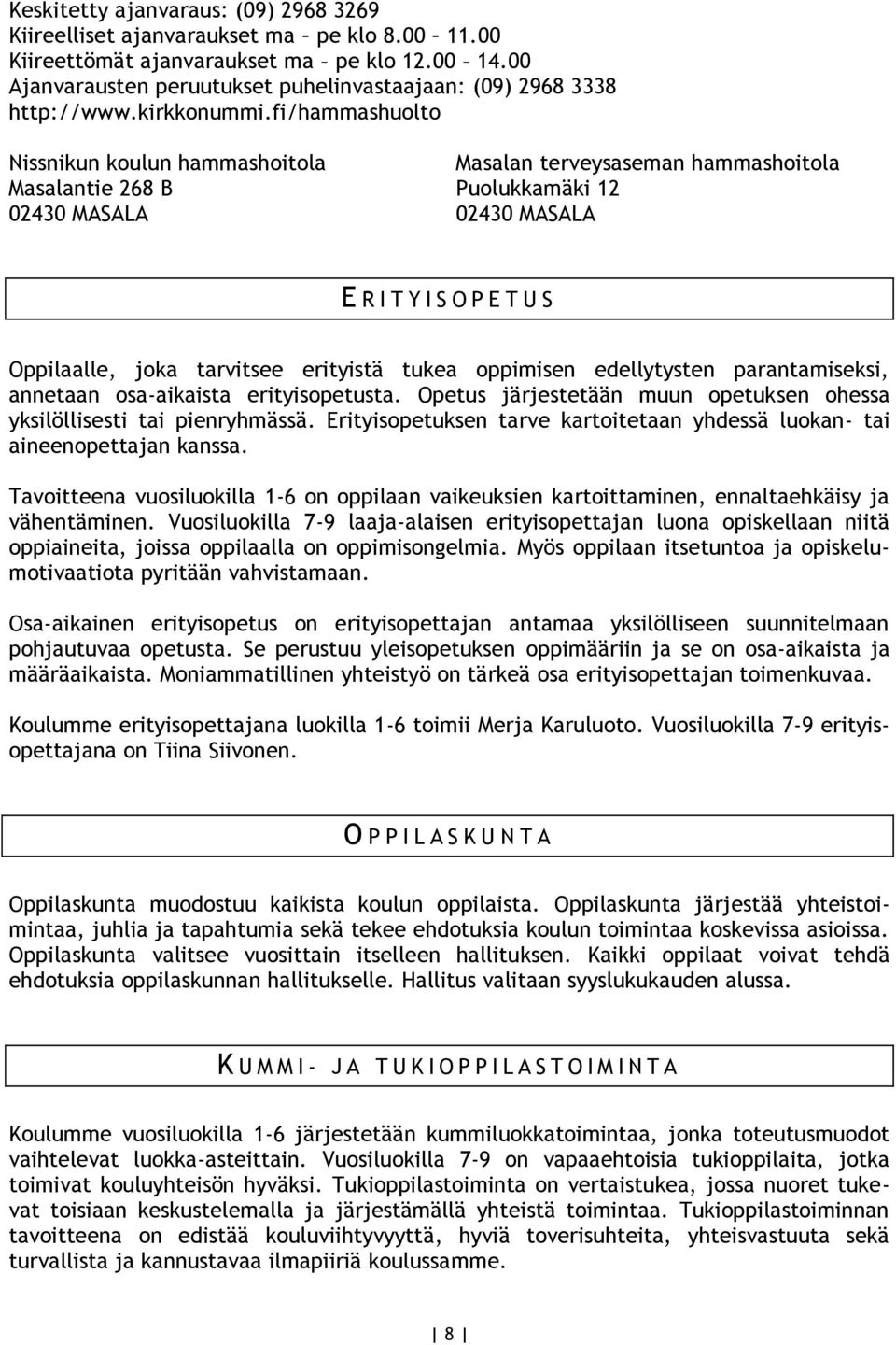 fi/hammashuolto Nissnikun koulun hammashoitola Masalantie 268 B 02430 MASALA Masalan terveysaseman hammashoitola Puolukkamäki 12 02430 MASALA E R I T Y I S O P E T U S Oppilaalle, joka tarvitsee