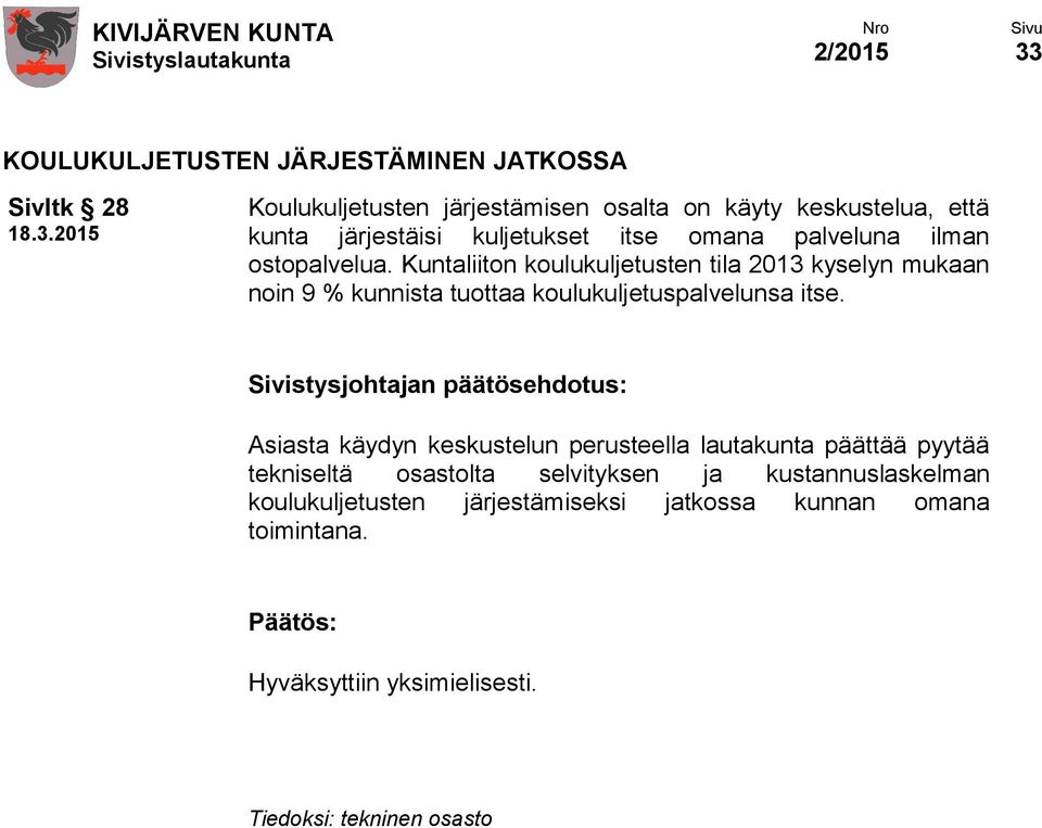 Kuntaliiton koulukuljetusten tila 2013 kyselyn mukaan noin 9 % kunnista tuottaa koulukuljetuspalvelunsa itse.