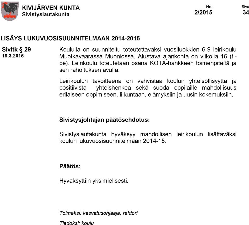 Leirikoulun tavoitteena on vahvistaa koulun yhteisöllisyyttä ja positiivista yhteishenkeä sekä suoda oppilaille mahdollisuus erilaiseen oppimiseen, liikuntaan,