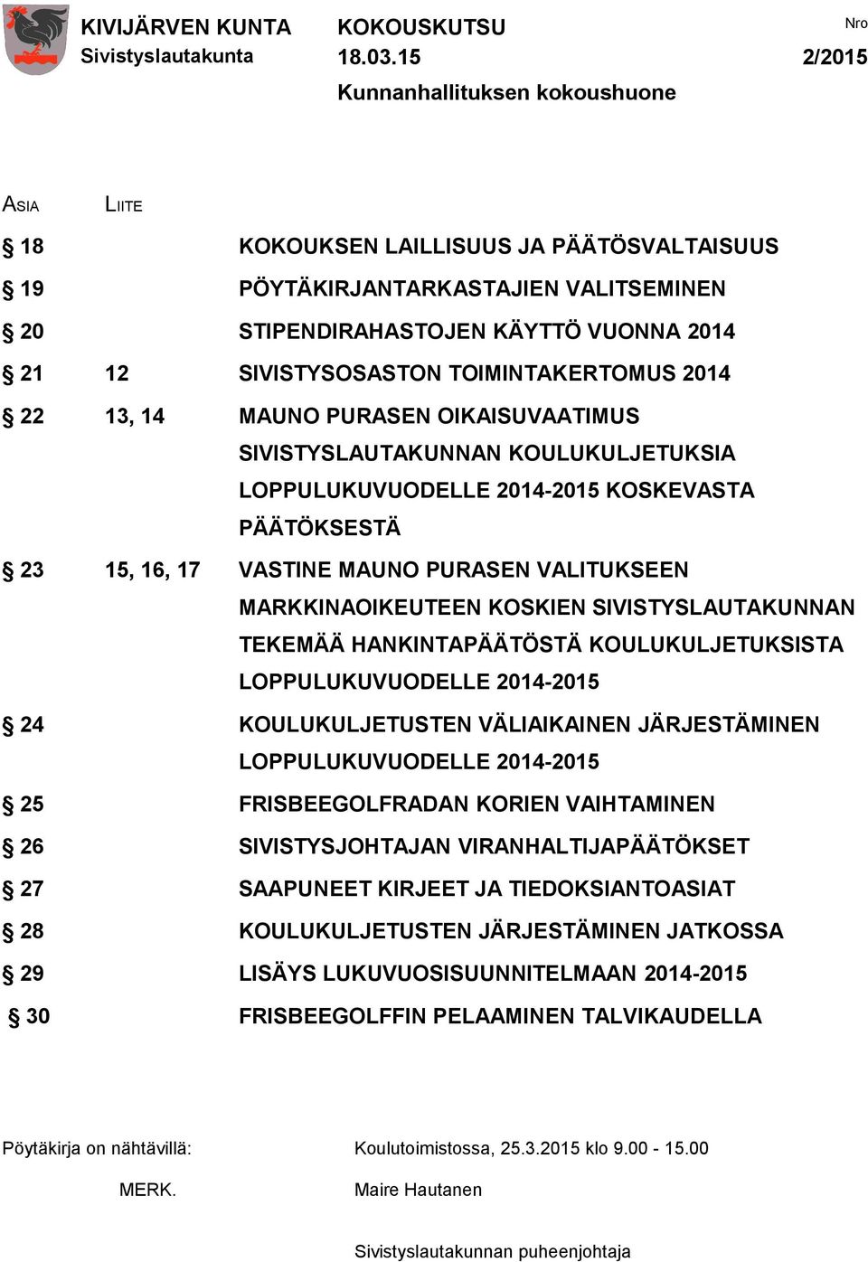 TOIMINTAKERTOMUS 2014 22 13, 14 MAUNO PURASEN OIKAISUVAATIMUS SIVISTYSLAUTAKUNNAN KOULUKULJETUKSIA LOPPULUKUVUODELLE 2014-2015 KOSKEVASTA PÄÄTÖKSESTÄ 23 15, 16, 17 VASTINE MAUNO PURASEN VALITUKSEEN