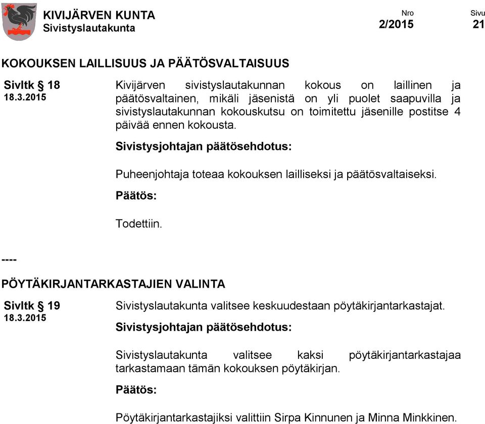 Puheenjohtaja toteaa kokouksen lailliseksi ja päätösvaltaiseksi. Todettiin.