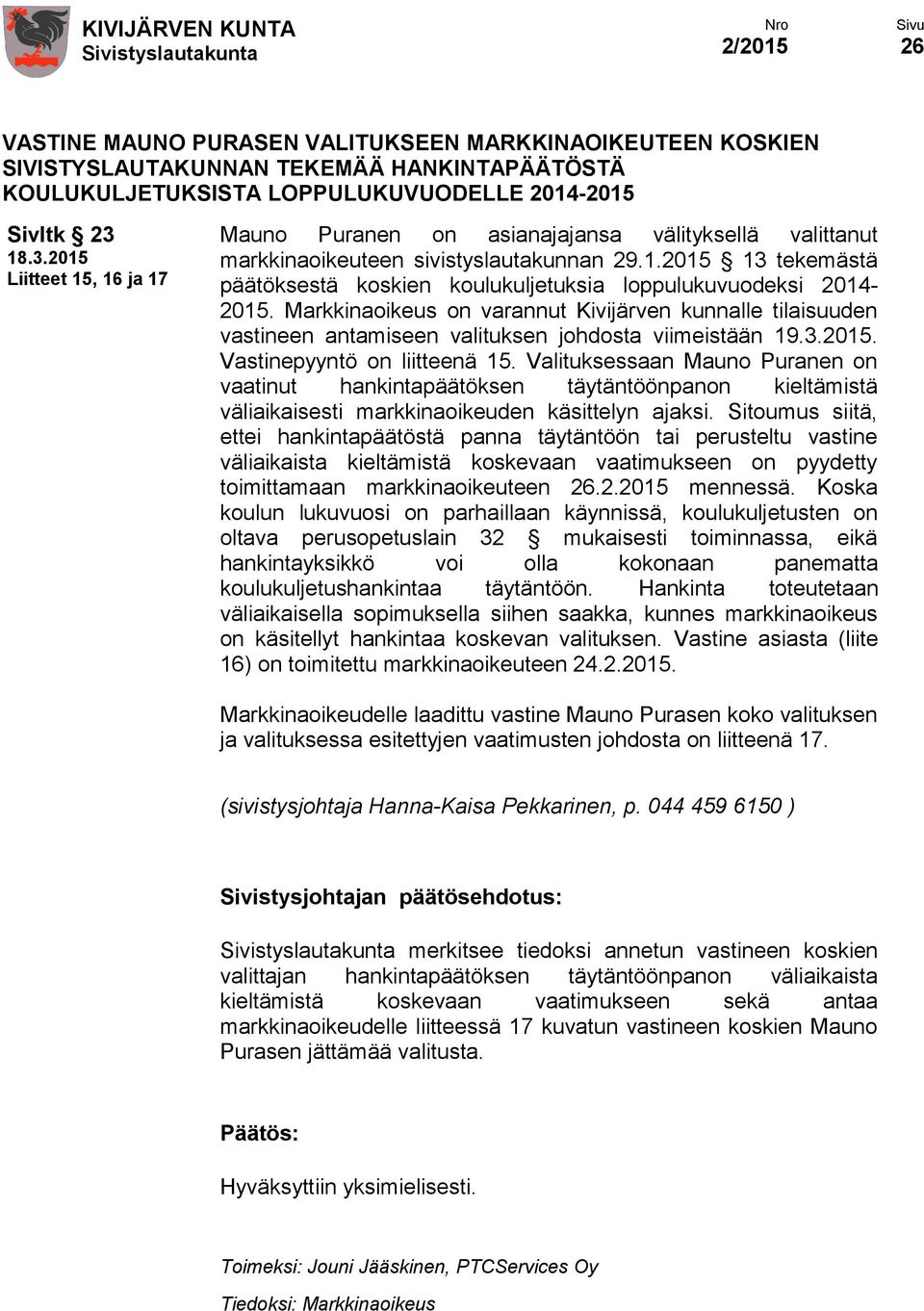 Markkinaoikeus on varannut Kivijärven kunnalle tilaisuuden vastineen antamiseen valituksen johdosta viimeistään 19.3.2015. Vastinepyyntö on liitteenä 15.