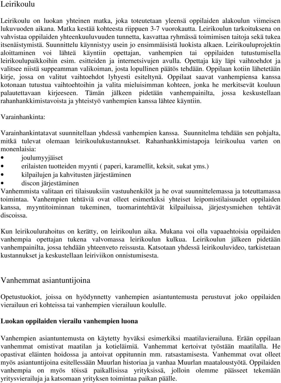 Suunnittelu käynnistyy usein jo ensimmäisistä luokista alkaen. Leirikouluprojektin aloittaminen voi lähteä käyntiin opettajan, vanhempien tai oppilaiden tutustumisella leirikoulupaikkoihin esim.