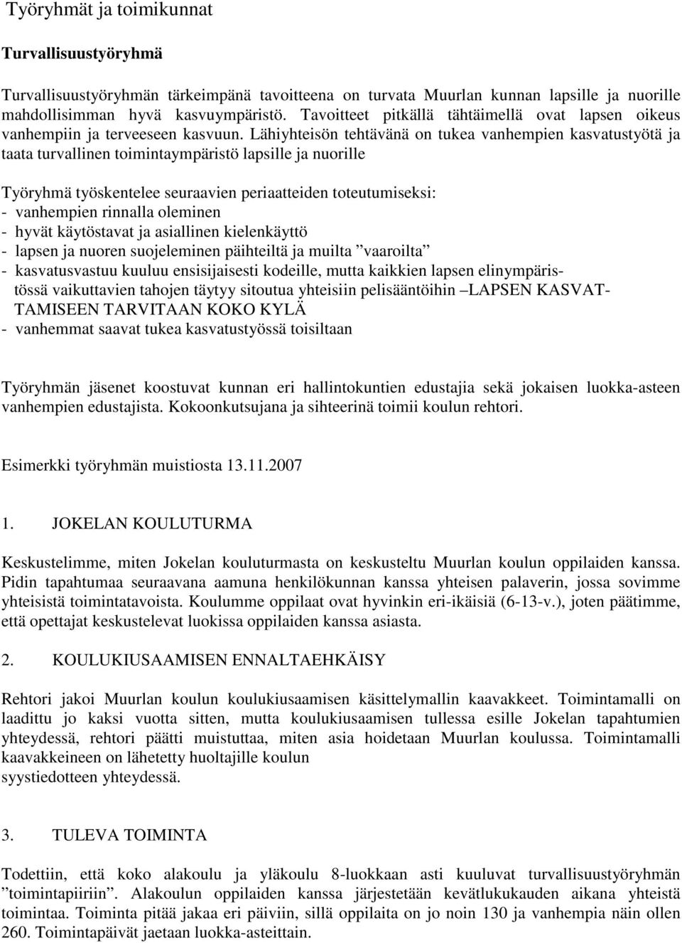 Lähiyhteisön tehtävänä on tukea vanhempien kasvatustyötä ja taata turvallinen toimintaympäristö lapsille ja nuorille Työryhmä työskentelee seuraavien periaatteiden toteutumiseksi: - vanhempien