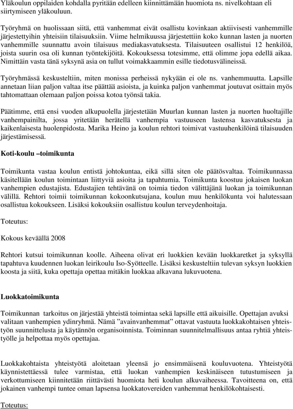 Viime helmikuussa järjestettiin koko kunnan lasten ja nuorten vanhemmille suunnattu avoin tilaisuus mediakasvatuksesta. Tilaisuuteen osallistui 12 henkilöä, joista suurin osa oli kunnan työntekijöitä.