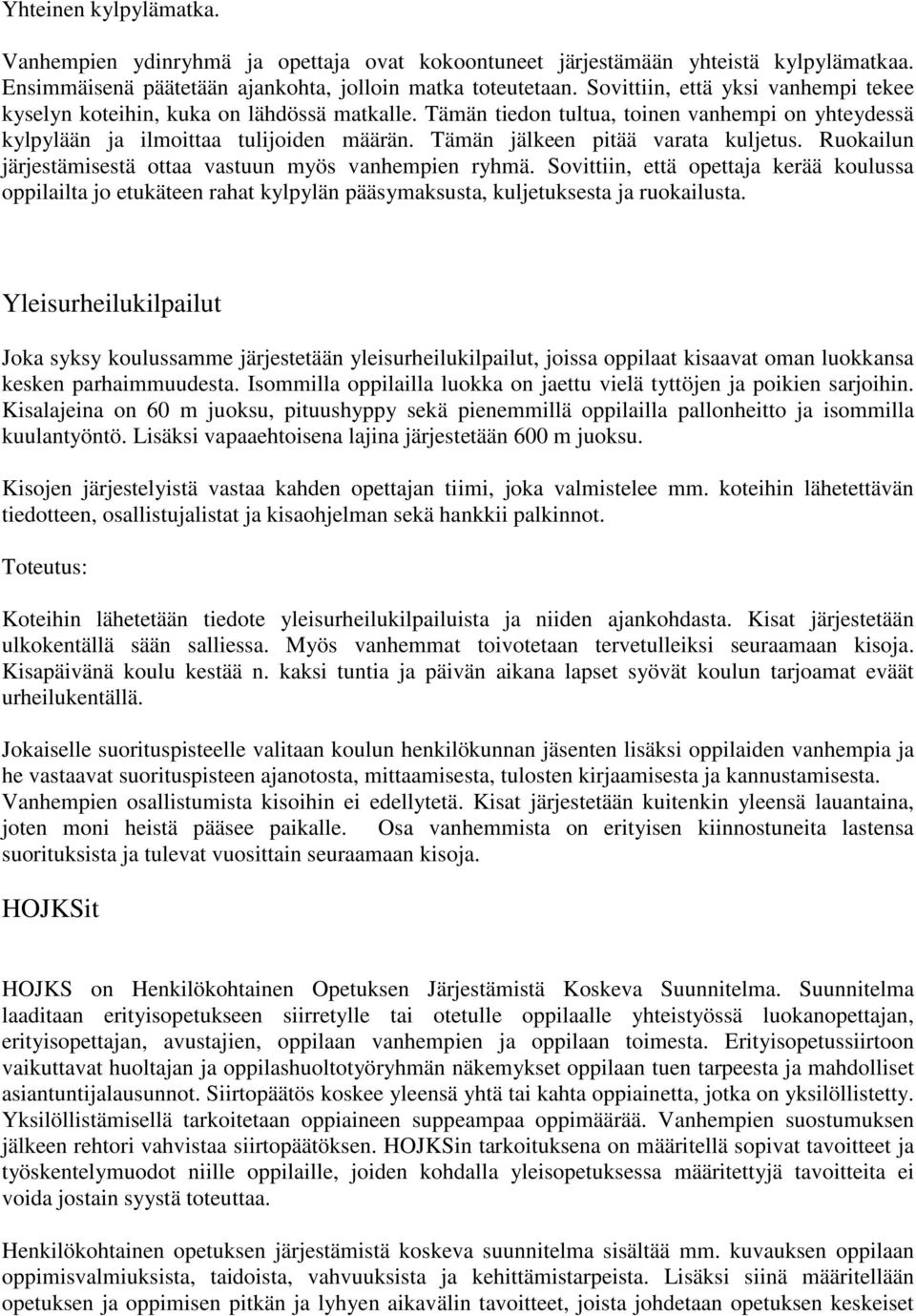 Tämän jälkeen pitää varata kuljetus. Ruokailun järjestämisestä ottaa vastuun myös vanhempien ryhmä.