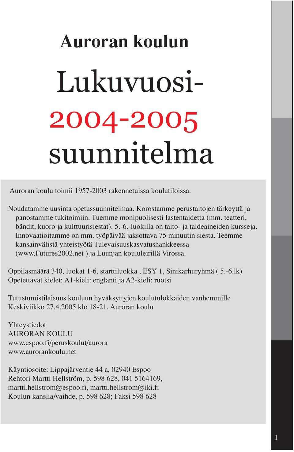 -luokilla on taito- ja taideaineiden kursseja. Innovaatioitamme on mm. työpäivää jaksottava 75 minuutin siesta. Teemme kansainvälistä yhteistyötä Tulevaisuuskasvatushankkeessa (www.futures2002.