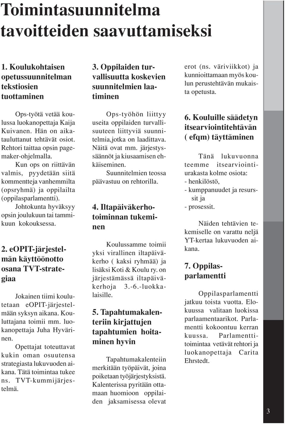 Rehtori taittaa opsin pagemaker-ohjelmalla. Kun ops on riittävän valmis, pyydetään siitä kommentteja vanhemmilta (opsryhmä) ja oppilailta (oppilasparlamentti).