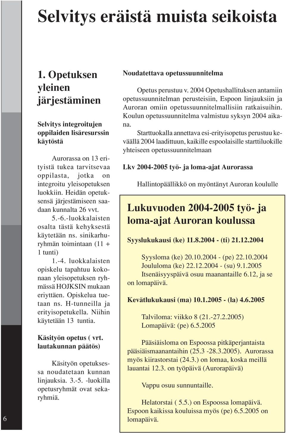 Heidän opetuksensä järjestämiseen saadaan kunnalta 26 vvt. 5.-6.-luokkalaisten osalta tästä kehyksestä käytetään ns. sinikarhuryhmän toimintaan (11 + 1 tunti) 1.-4.