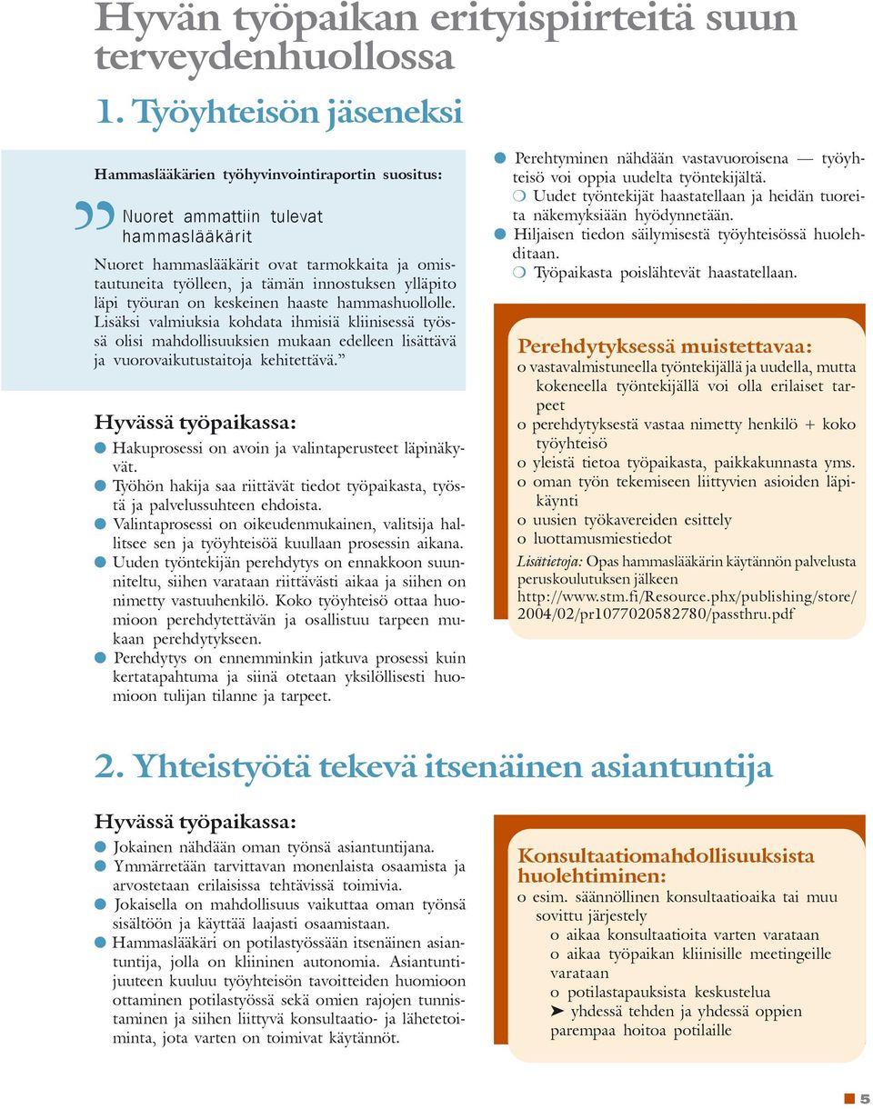 hammashuollolle. Lisäksi valmiuksia kohdata ihmisiä kliinisessä työssä olisi mahdollisuuksien mukaan edelleen lisättävä ja vuorovaikutustaitoja kehitettävä.