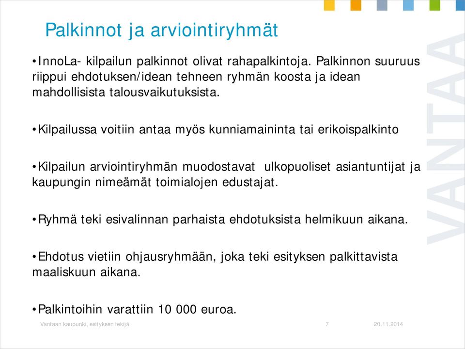 Kilpailussa voitiin antaa myös kunniamaininta tai erikoispalkinto Kilpailun arviointiryhmän muodostavat ulkopuoliset asiantuntijat ja kaupungin