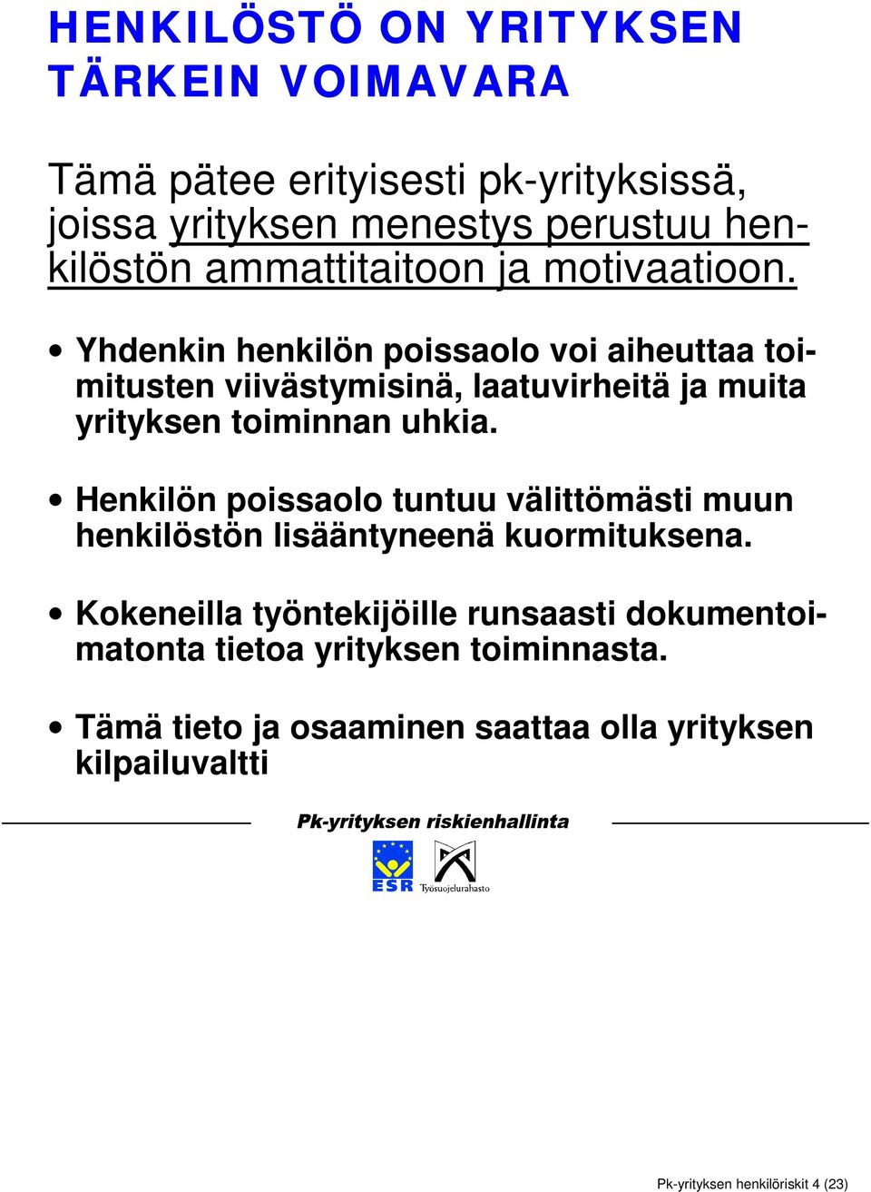 Yhdenkin henkilön poissaolo voi aiheuttaa toimitusten viivästymisinä, laatuvirheitä ja muita yrityksen toiminnan uhkia.