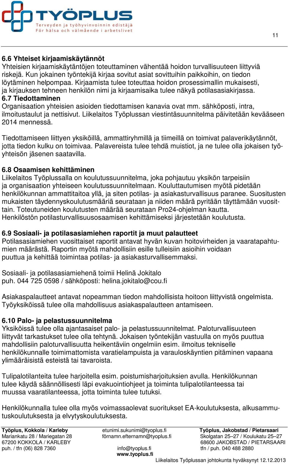 Kirjaamista tulee toteuttaa hoidon prosessimallin mukaisesti, ja kirjauksen tehneen henkilön nimi ja kirjaamisaika tulee näkyä potilasasiakirjassa. 6.