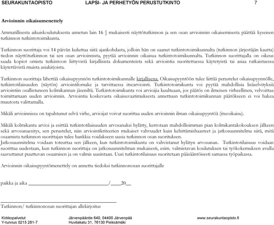 voi 14 päivän kuluttua siitä ajankohdasta, jolloin hän on saanut tutkintotoimikunnalta (tutkinnon järjestäjän kautta) tiedon näyttötutkinnon tai sen osan arvioinnista, pyytää arvioinnin oikaisua