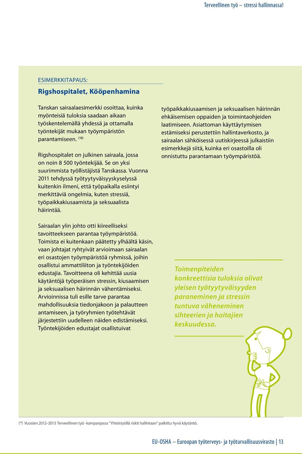 parantamiseen. (18) Rigshospitalet on julkinen sairaala, jossa on noin 8 500 työntekijää. Se on yksi suurimmista työllistäjistä Tanskassa.