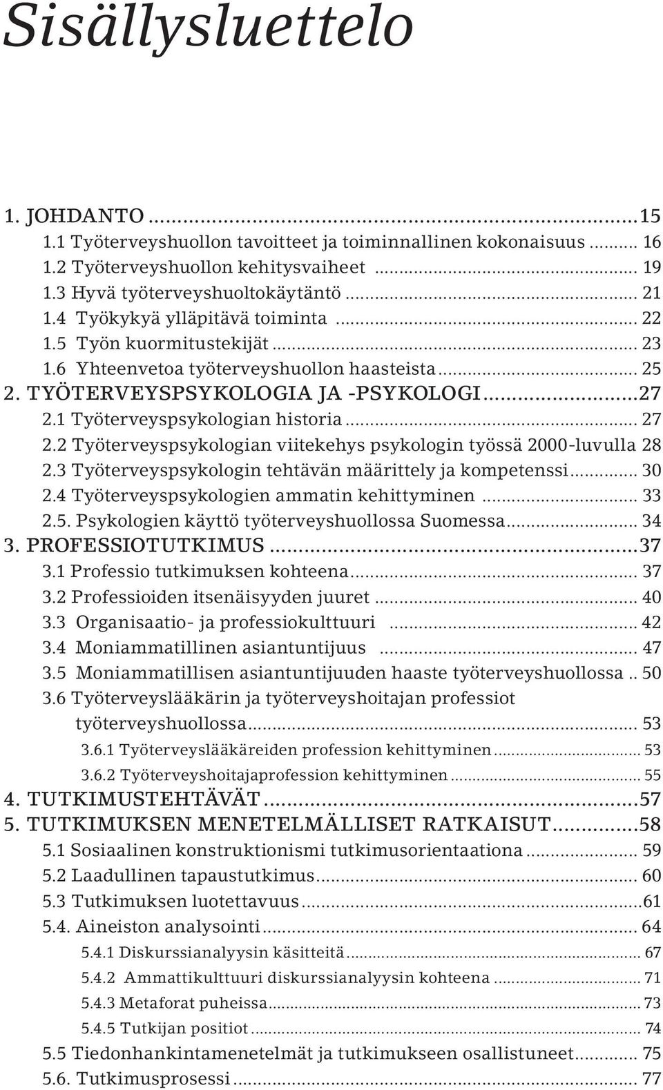 .. 27 2.2 Työterveyspsykologian viitekehys psykologin työssä 2000-luvulla.28 2.3 Työterveyspsykologin tehtävän määrittely ja kompetenssi... 30 2.4 Työterveyspsykologien ammatin kehittyminen... 33 2.5.